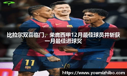 比拉尔双喜临门，荣膺西甲12月最佳球员并斩获一月最佳进球奖