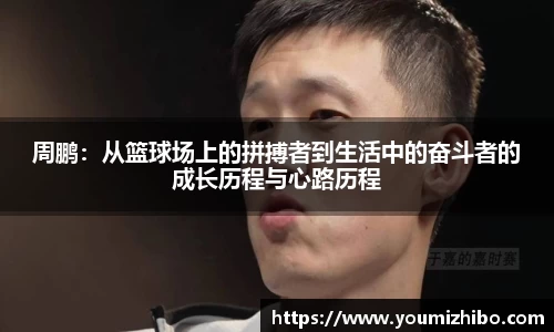 周鹏：从篮球场上的拼搏者到生活中的奋斗者的成长历程与心路历程