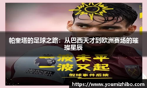 帕奎塔的足球之路：从巴西天才到欧洲赛场的璀璨星辰