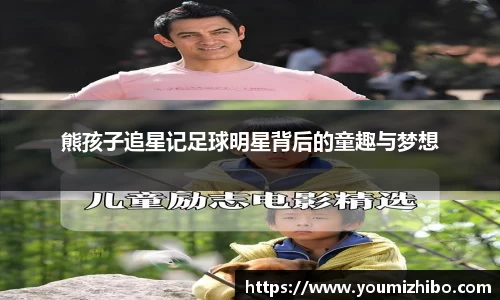 熊孩子追星记足球明星背后的童趣与梦想