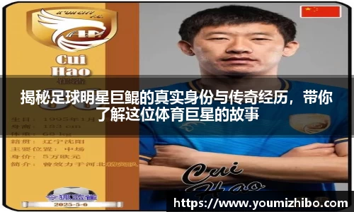 揭秘足球明星巨鲲的真实身份与传奇经历，带你了解这位体育巨星的故事