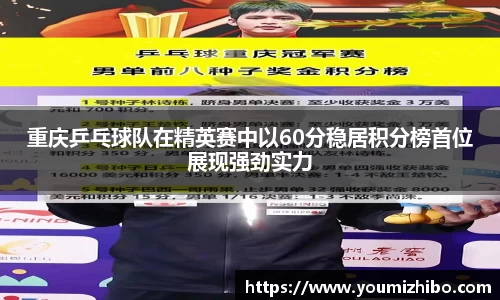 重庆乒乓球队在精英赛中以60分稳居积分榜首位展现强劲实力