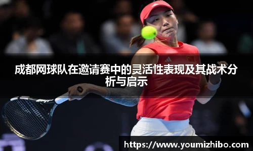 成都网球队在邀请赛中的灵活性表现及其战术分析与启示